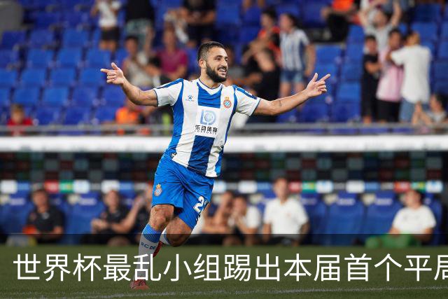 世界杯最乱小组踢出本届首个平局 扩招下出线形势大好